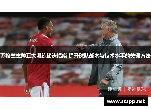 苏格兰主帅五大训练秘诀揭晓 提升球队战术与技术水平的关键方法 苏格兰主帅五大训练秘诀揭晓 提升球队战术与技术水平的关键方法