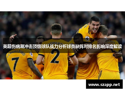 英超伤病潮冲击顶级球队战力分析球员缺阵对排名影响深度解读 英超伤病潮冲击顶级球队战力分析球员缺阵对排名影响深度解读