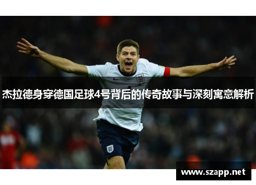 杰拉德身穿德国足球4号背后的传奇故事与深刻寓意解析